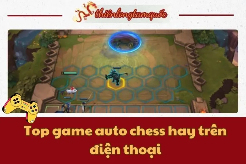 Top game auto chess hay trên điện thoại năm 2024