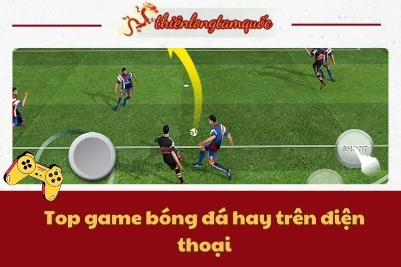 Top game bóng đá hay trên điện thoại 2024 - Review chi tiết từ Thiên Long Tam Quốc