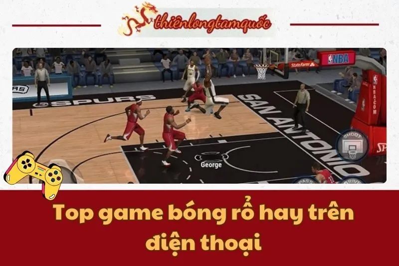 Top game bóng rổ hay trên điện thoại – Trải nghiệm game NBA, arcade, quản lý đội