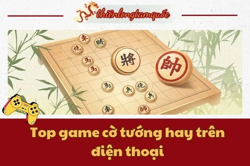 Top game cờ tướng hay trên điện thoại Android và iOS 2024