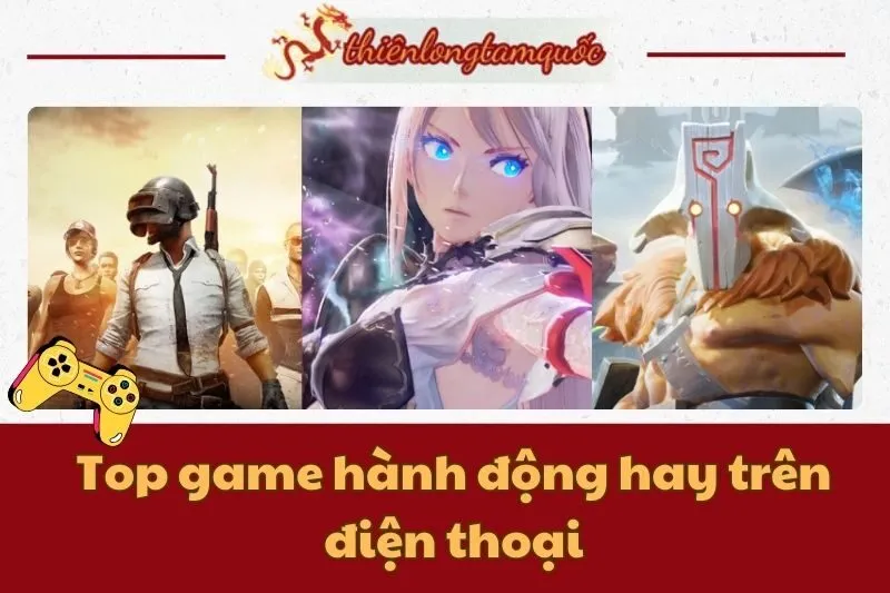 Top game hành động hay trên điện thoại cho mọi game thủ 2024