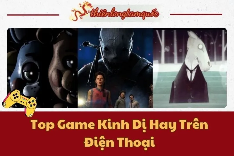 Top Game Kinh Dị Hay Trên Điện Thoại Cho Gen-Z - Thiên Long Tam Quốc