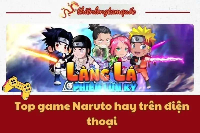 Top game Naruto hay trên điện thoại Android, iOS - Thien Long Tam Quoc