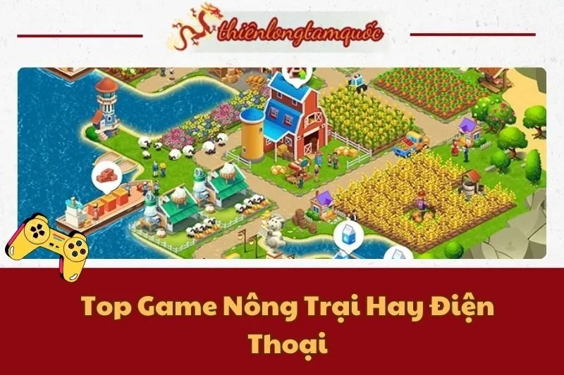 Top Game Nông Trại Hay Điện Thoại 2024 - ThienLongTamQuoc.vn