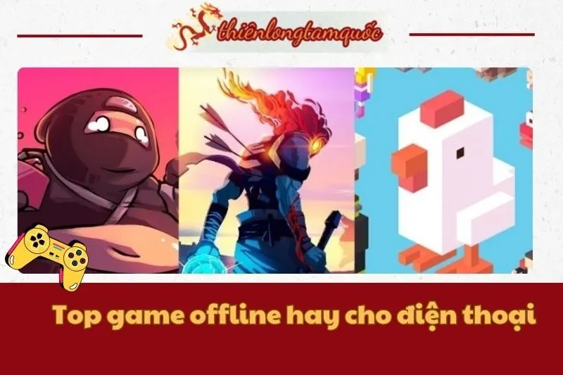 Top game offline hay cho điện thoại Android và iOS năm 2024