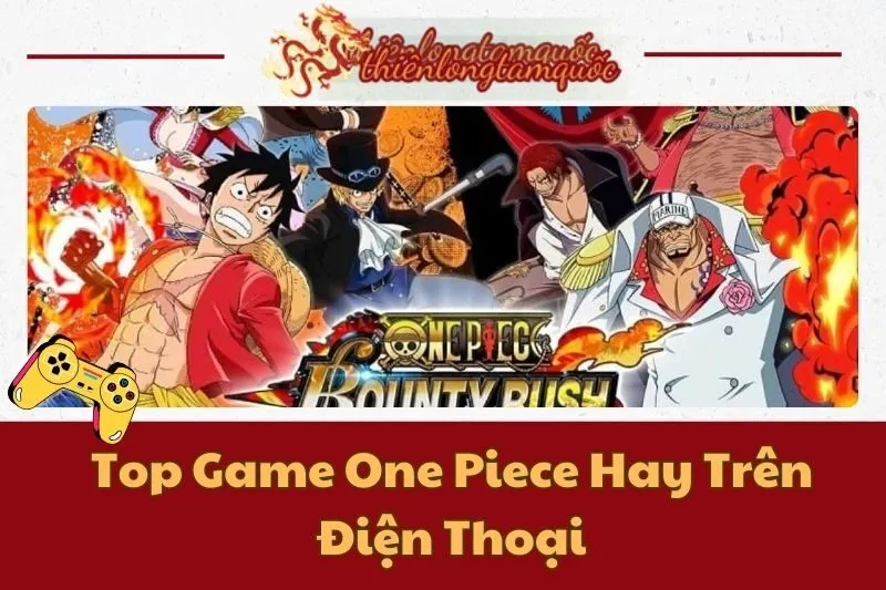 Top Game One Piece Hay Trên Điện Thoại 2024 - Chọn Ngay Hôm Nay!