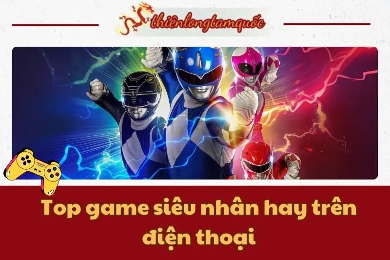 Top game siêu nhân hay trên điện thoại | Thiên Long Tam Quốc