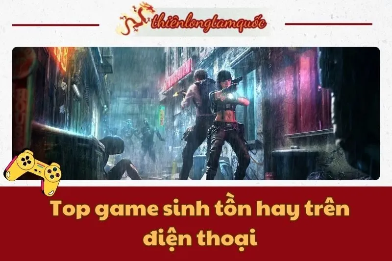 Top game sinh tồn hay trên điện thoại Android và iOS 2024