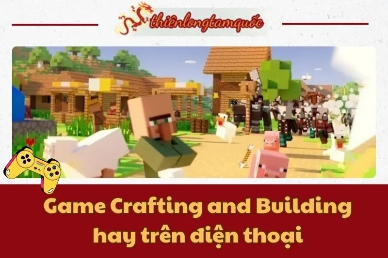 Game Crafting and Building hay trên điện thoại: Tải và chơi ngay!