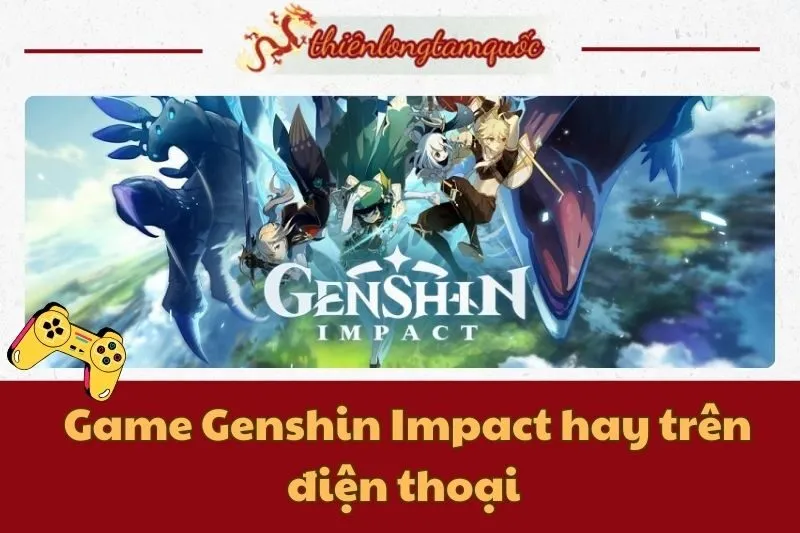 Game Genshin Impact hay trên điện thoại - Cách chơi đỉnh cao