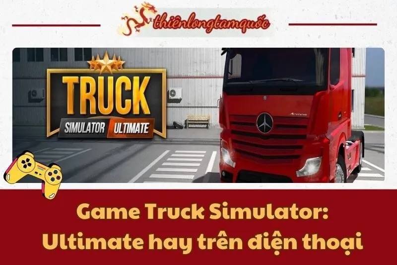 Game Truck Simulator: Ultimate hay trên điện thoại - Hướng dẫn chi tiết 2024