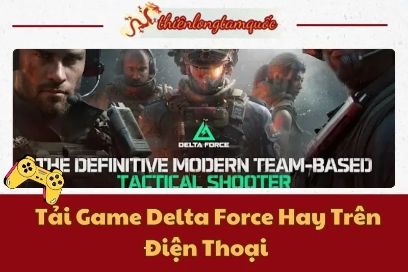 Tải Game Delta Force Hay Trên Điện Thoại | Hướng Dẫn Chi Tiết