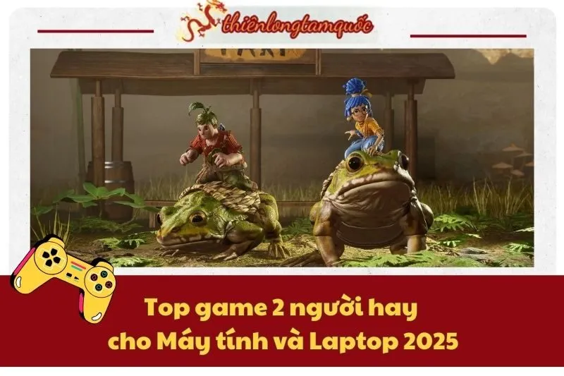 Top game 2 người hay cho Máy tính và Laptop 2025 – Chơi cùng bạn bè