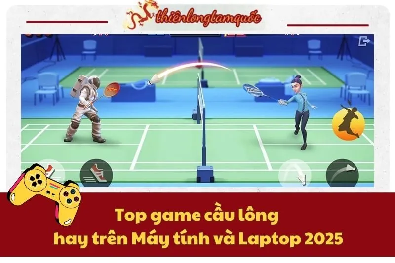 Top game cầu lông hay trên Máy tính và Laptop 2025 – Chơi miễn phí