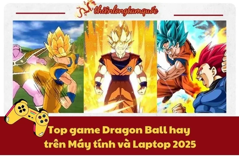 Top game Dragon Ball hay trên Máy tính và Laptop 2025